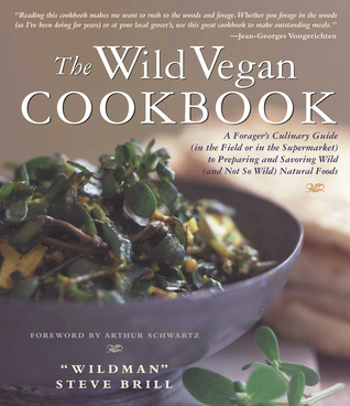 Wild Vegan Cookbook: A Forager's Culinary Guide (In the Field or in the Supermarket) to Preparing and Savoring Wild (And Not So Wild) Natural Foods