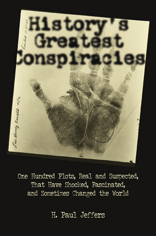 History's Greatest Conspiracies: One Hundred Plots, Real and Suspected, Which Have Shocked, Fascinated, and Sometimes Changed the World