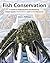 Fish Conservation: A Guide to Understanding and Restoring Global Aquatic Biodiversity and Fishery Resources