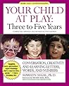 Your Child at Play: Three to Five Years: Conversation, Creativity, and Learning Letters, Words and Numbers