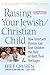 Raising Your Jewish/Christian Child: How Interfaith Parents Can Give Children the Best of Both Their Heritages (Newmarket Parenting Guide)