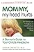 Mommy, My Head Hurts: A Doctor's Guide to Your Child's Headache