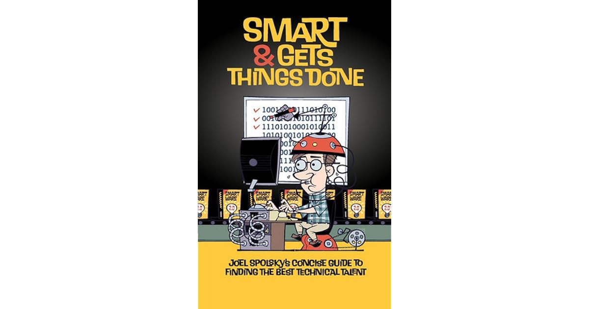Smart and Gets Things Done: Joel Spolsky's Concise Guide to Finding the ...