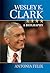 Wesley K. Clark: A Biography