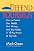 Defend Yourself: How to Protect Your Health, Your Money, and Your Rights in Every Area of Your Life