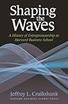 Shaping The Waves: A History Of Entrepreneurship At Harvard Business School