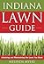 Indiana Lawn Guide: Attaining and Maintaining the Lawn You Want (Guide to Midwest and Southern Lawns)
