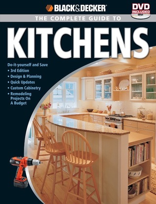 The Complete Guide to Kitchens: with DVD: Do-it-yourself and Save, Design & Planning, Quick Updates, Custom Cabinetry, Major Remodeling Projects