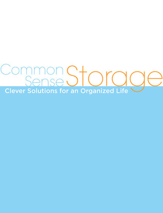 Common Sense Storage: Clever Solutions for an Organized Life (Paperback)