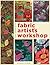 The Complete Fabric Artist's Workshop: Exploring Techniques and Materials for Creating Fashion and Decor Items from Artfully Altered Fabric