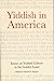 Yiddish in America: Essays on Yiddish Culture in the Golden Land