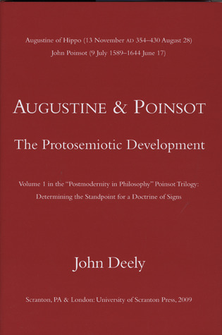 Augustine and Poinsot: The Protosemiotic Development (Postmodernity in Philosophy Poinsot Trilogy: Determining the Standpoint for a Doctrine of Signs, Vol. 1)