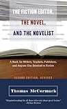 The Fiction Editor, the Novel, and the Novelist: A Book for Writers, Teachers, Publishers, and Anyone Else Devoted to Fiction
