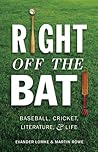 Right Off the Bat: Baseball, Cricket, Literature, and Life Right Off the Bat: Baseball, Cricket, Literature, and Life
