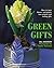 Green Gifts: How to Turn Flowers and Plants into Original and Lasting Gifts