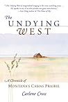The Undying West: A Chronicle of Montana's Camas Prairie The Undying West: A Chronicle of Montana's Camas Prairie