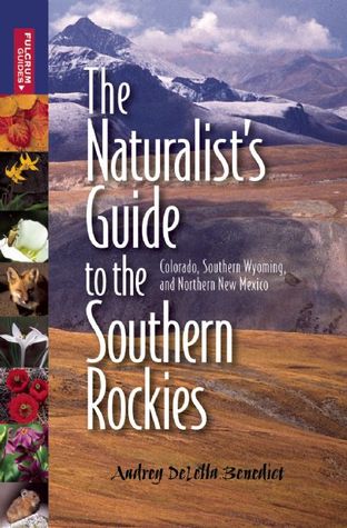 The Naturalists Guide to the Southern Rockies: Colorado, Southern Wyoming and Northern New Mexico