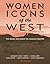 Women Icons of the West: Five Women Who Forged the American Frontier (Notable Western Women)