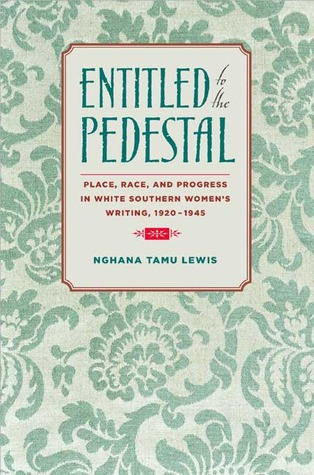Entitled to the Pedestal: Place, Race, and Progress in White Southern Women's Writing,1920-1945 (Hardcover)