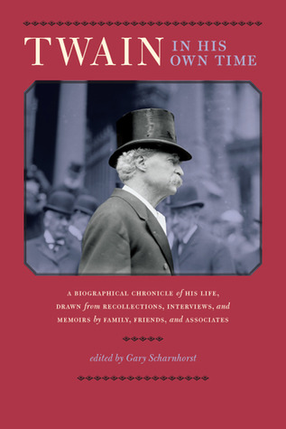 Twain in His Own Time: A Biographical Chronicle of His Life, Drawn from Recollections, Interviews, and Memoirs by Family, Friends, and Associates (Writers in Their Own Time)