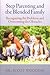 Step Parenting and the Blended Family: Recognizing the Problems and Overcoming the Obstacles