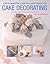 The Complete Step-by-Step Guide to Cake Decorating by Carol Deacon