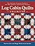 Log Cabin Quilts Unlimited: The Ultimate Creative Guide to the Most Popular and Versatile Pattern