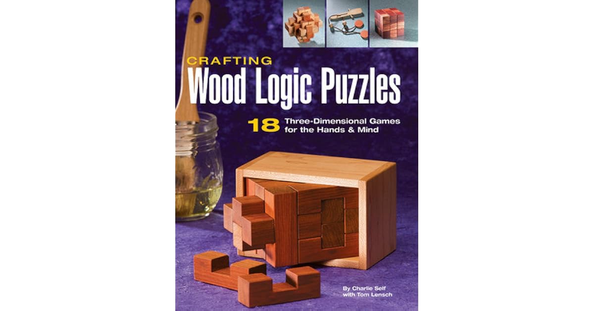 Crafting Wood Logic Puzzles 18 Threedimensional Games for the Hands and Mind by Charlie Self