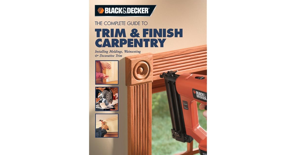 Black & Decker The Complete Guide to Trim and Finish Carpentry
