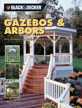 The Complete Guide to Gazebos & Arbors: Ideas, Techniques and Complete Plans for 15 Great Landscape Projects (Paperback)