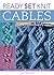 Ready, Set, Knit Cables: Learn to Cable with 20 Designs and 10 Projects