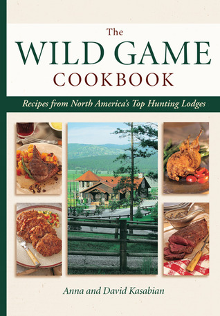 Wild Game Cookbook: Recipes from North America's Top Hunting Resorts and Lodges