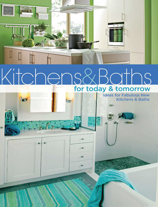 Kitchens & Baths for Today & Tomorrow: Ideas for Fabulous New Kitchens and Baths