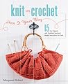 Knit or Crochet--Have it Your Way: 15 Fun Projects with Complete Hook and Needle Instructions for Each