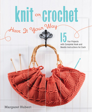Knit or Crochet--Have it Your Way: 15 Fun Projects with Complete Hook and Needle Instructions for Each (Spiral-bound)