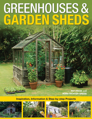 Greenhouses & Garden Sheds: Inspiration, Information & Step-by-Step Projects (Paperback)