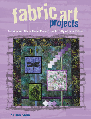 Fabric Art Projects: Fashion and Decor Items Made From Artfully Altered Fabric (Paperback)