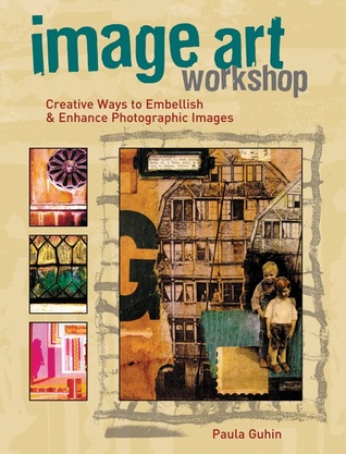 Image Art Workshop: Creative Ways to Embellish & Enhance Photographic Images (Paperback)