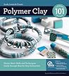 Polymer Clay 101: Master Basic Skills and Techniques Easily through Step-by-Step Instruction