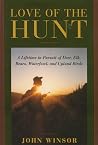 Love of the Hunt: A Lifetime Pursuit of Deer, Elk, Bears, Waterfowl, and Upland Birds Love of the Hunt: A Lifetime Pursuit of Deer, Elk, Bears, Waterfowl, and Upland Birds