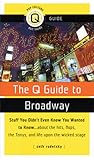 The Q Guide to Broadway: Stuff You Didn't Even Know You Wanted to Know...about the Hits, Flops the Tonys, and Life upon the Wicked Stage The Q Guide to Broadway: Stuff You Didn't Even Know You Wanted to Know...about the Hits, Flops the Tonys, and Life upon the Wicked Stage