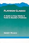 Flatiron Classics: A Guide to Easy Climbs and Trails in Boulder's Flatirons Flatiron Classics: A Guide to Easy Climbs and Trails in Boulder's Flatirons