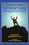 The Greatest Adventure Stories Ever Told: 19 Gripping Tales