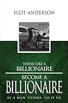 Think Like a Billionaire, Become a Billionaire: As a Man Thinks, So Is He