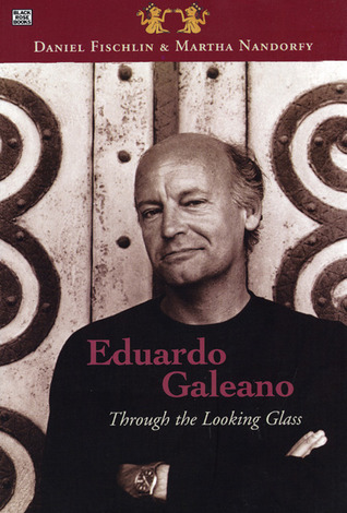 Eduardo Galeano: Through The Looking Glass