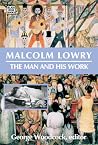 Malcolm Lowry: The Man and His Work Malcolm Lowry: The Man and His Work