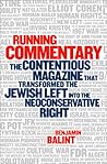 Running Commentary: The Contentious Magazine that Transformed the Jewish Left into the Neoconservative Right Running Commentary: The Contentious Magazine that Transformed the Jewish Left into the Neoconservative Right