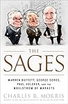The Sages: Warren Buffett, George Soros, Paul Volcker, and the Maelstrom of Markets The Sages: Warren Buffett, George Soros, Paul Volcker, and the Maelstrom of Markets