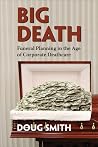 Big Death: Funeral Planning in the Age of Corporate Deathcare Big Death: Funeral Planning in the Age of Corporate Deathcare