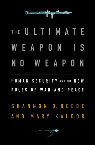 The Ultimate Weapon is No Weapon: Human Security and the New Rules of War and Peace
